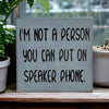 I'm Not A Person You Can Put on Speaker Phone - Funny Sign