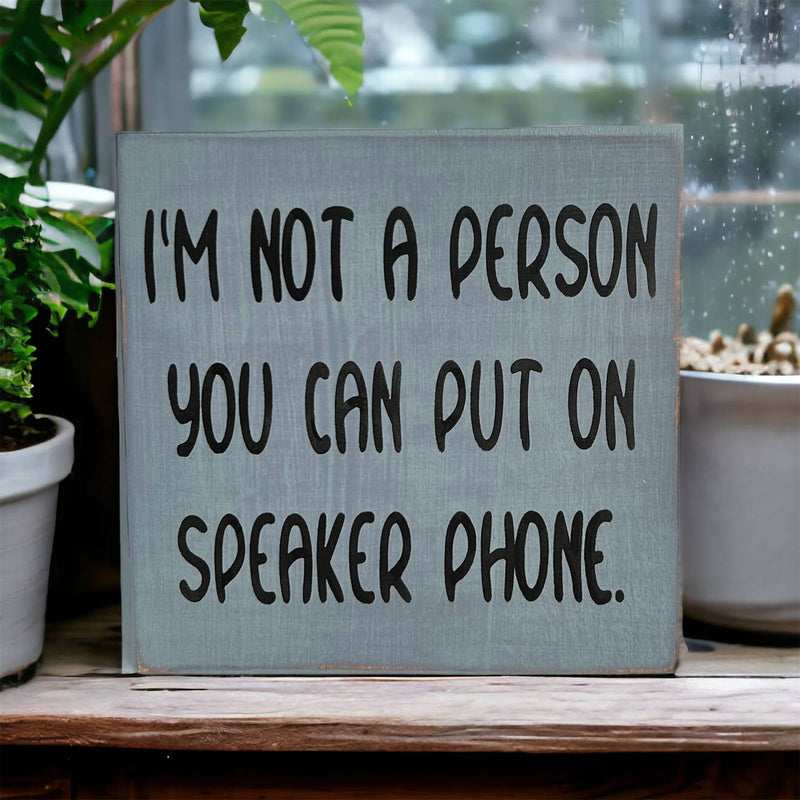 I'm Not A Person You Can Put on Speaker Phone - Funny Sign