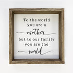 Mother's Day Wood Sign - To The World You're a Mother Quote