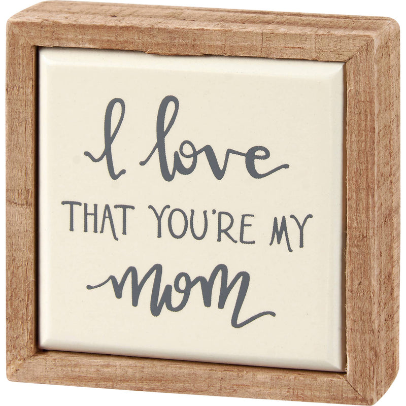 Love That You're My Mom Box Sign Mom
