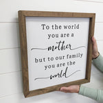 Mother's Day Wood Sign - To The World You're a Mother Quote