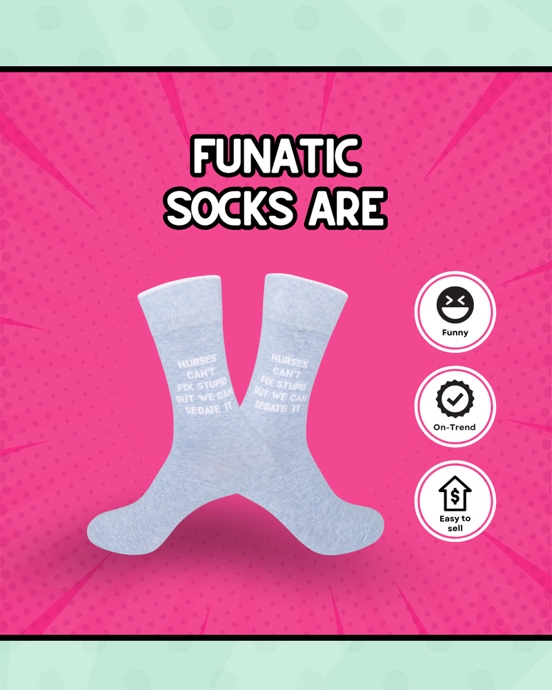 Funatic - Nurses Can't Fix Stupid But They Can Sedate It Socks | Funny